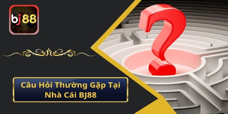 Các Câu Hỏi Thường Gặp Về BJ88