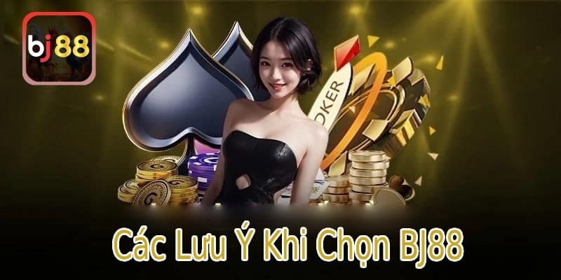 Các Lưu Ý Khi Chọn BJ88